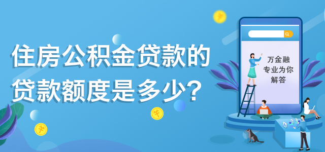 住房公积金贷款的贷款额度是多少？